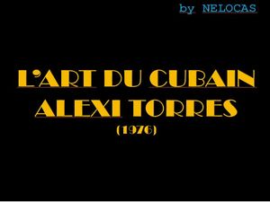 l_art_du_cubain_alexi_torres_nelocas
