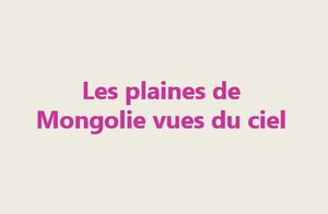 les_plaines_de_mongolie_vues_du_ciel_mauricette3